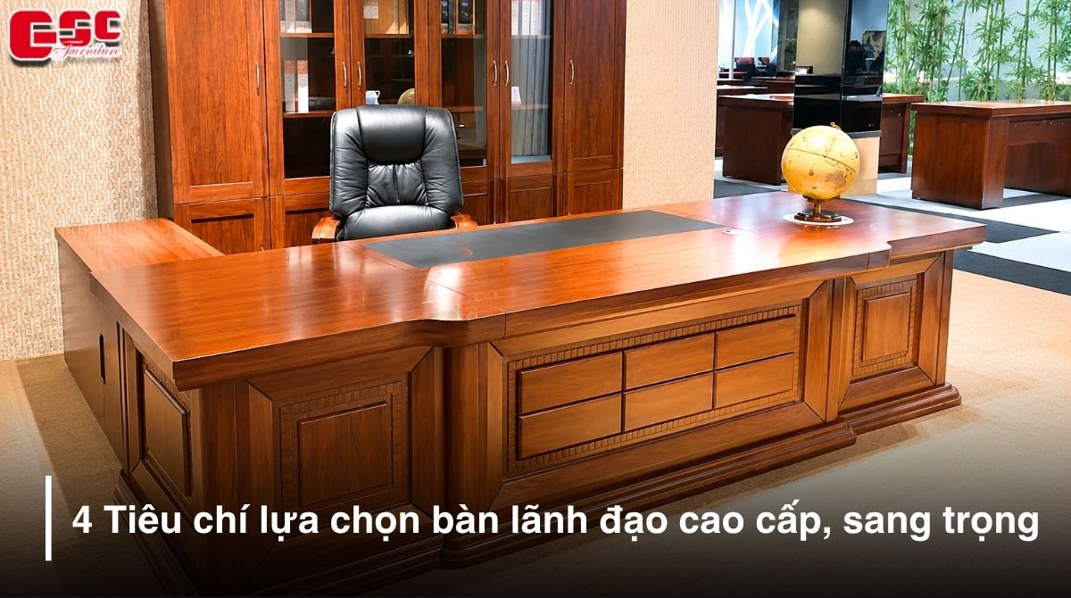 4 Tiêu chí lựa chọn bàn lãnh đạo cao cấp, sang trọng